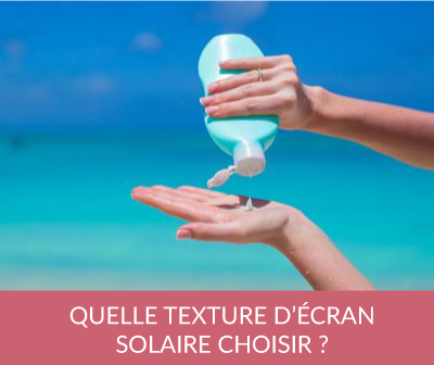 Quelle texture d'écran solaire choisir ?
